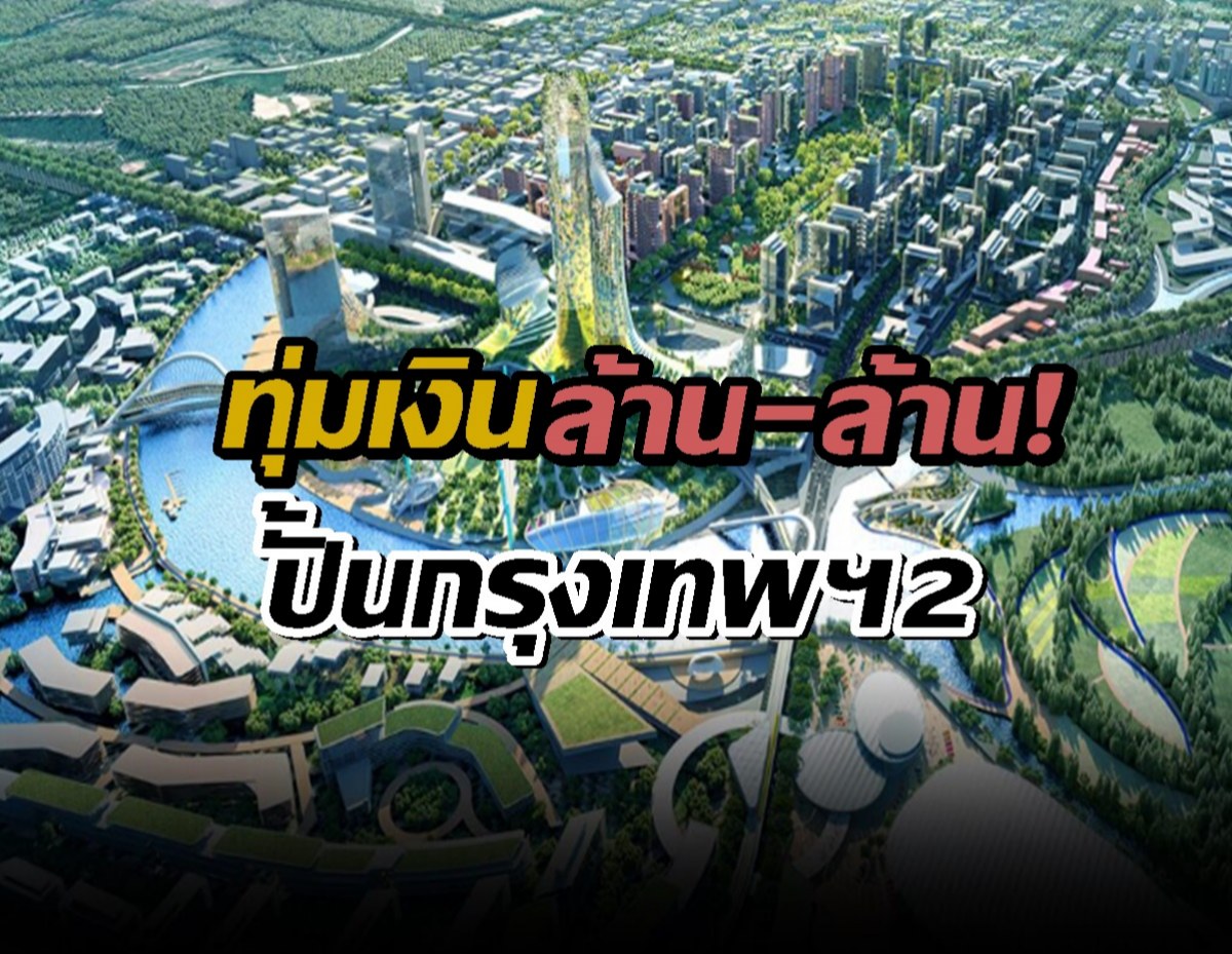 ทุ่ม 1.34 ล้านล้าน เนรมิตกรุงเทพฯแห่งที่2